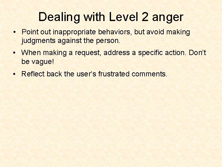 Dealing with Level 2 anger • Point out inappropriate behaviors, but avoid making judgments