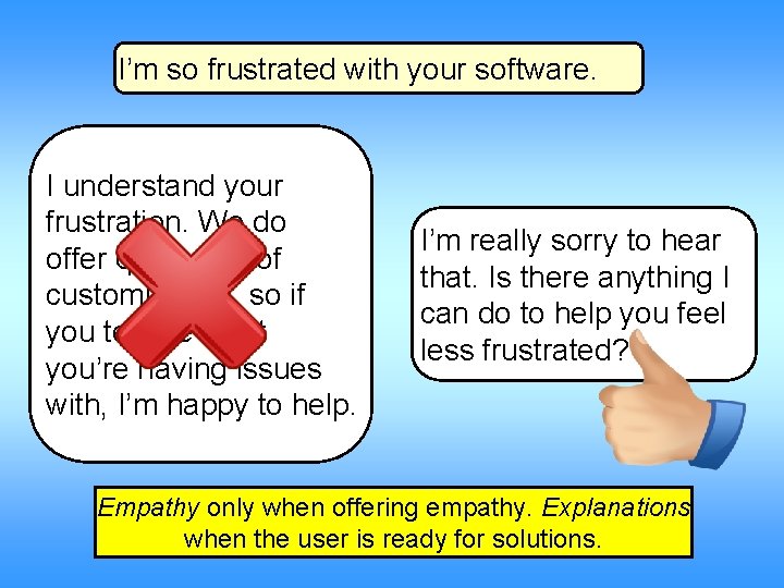 I’m so frustrated with your software. I understand your frustration. We do offer quite