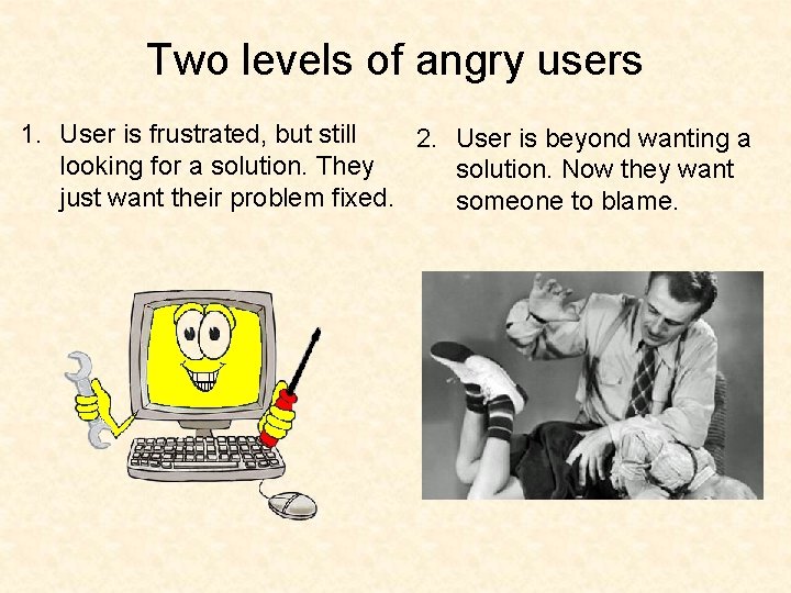 Two levels of angry users 1. User is frustrated, but still 2. User is