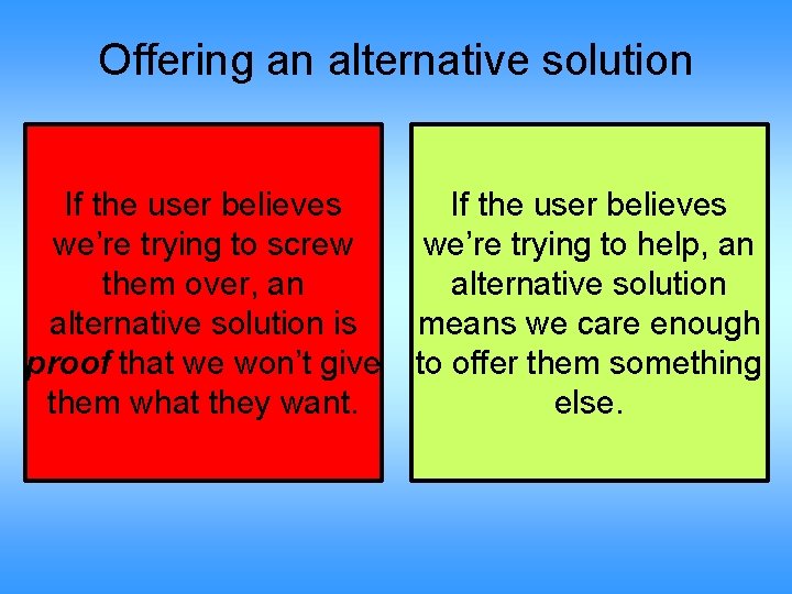 Offering an alternative solution If the user believes we’re trying to screw them over,