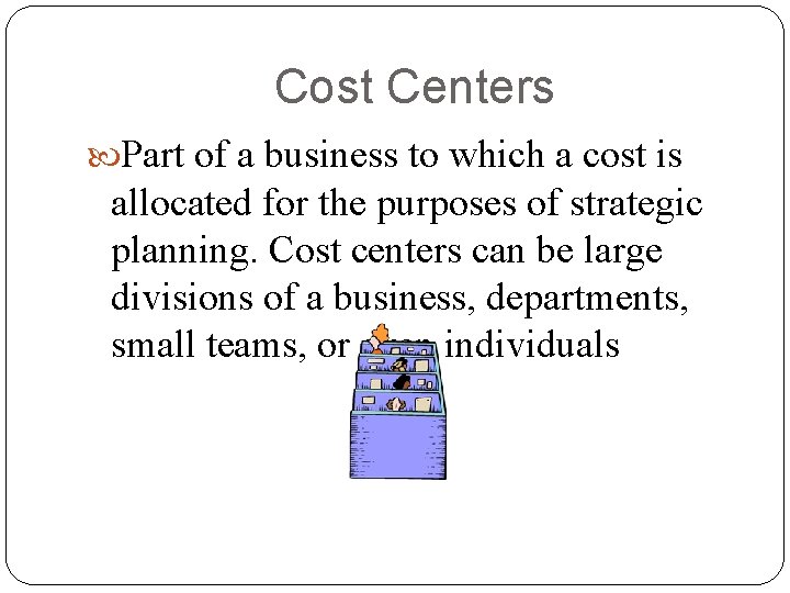 Cost Centers Part of a business to which a cost is allocated for the