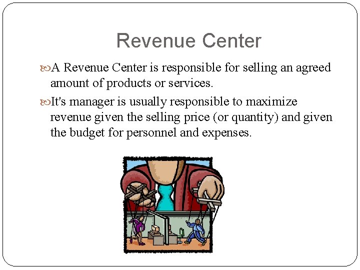 Revenue Center A Revenue Center is responsible for selling an agreed amount of products
