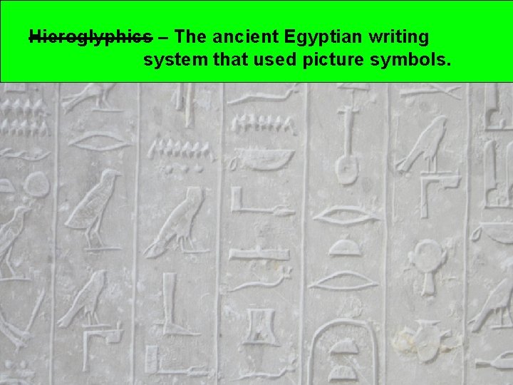 Hieroglyphics – The ancient Egyptian writing system that used picture symbols. 