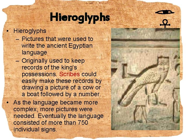 Hieroglyphs • Hieroglyphs – Pictures that were used to write the ancient Egyptian language