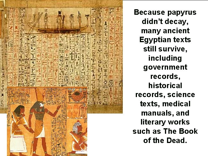 Because papyrus didn’t decay, many ancient Egyptian texts still survive, including government records, historical