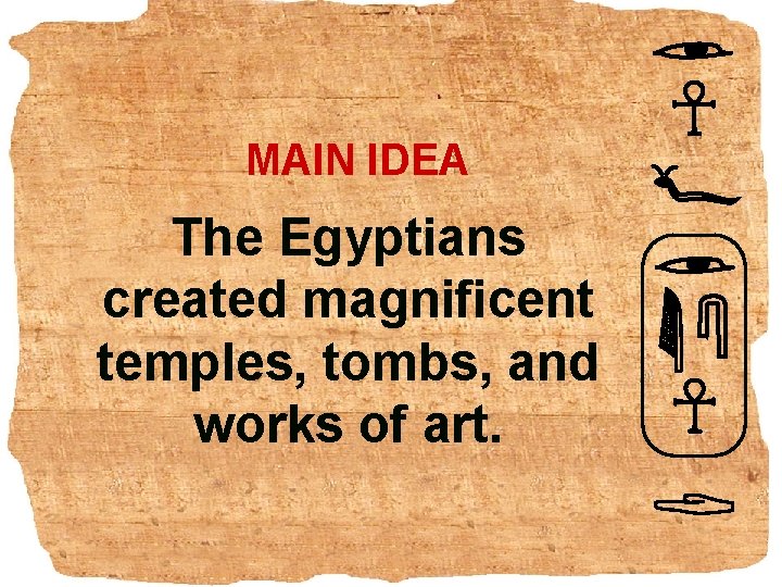MAIN IDEA The Egyptians created magnificent temples, tombs, and works of art. 