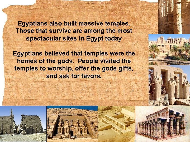 Egyptians also built massive temples. Those that survive are among the most spectacular sites