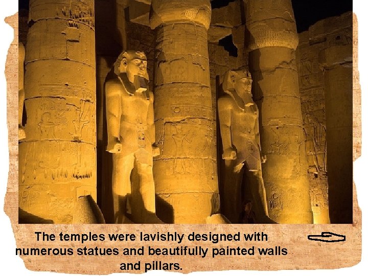 The temples were lavishly designed with numerous statues and beautifully painted walls and pillars.