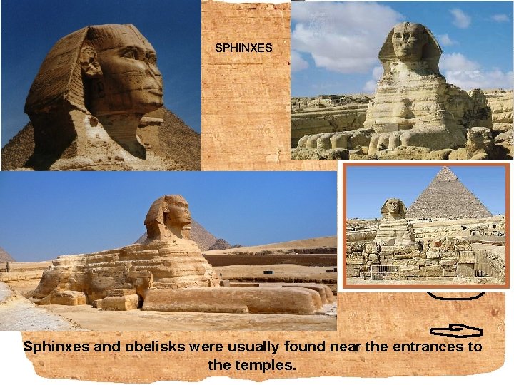 SPHINXES Sphinxes and obelisks were usually found near the entrances to the temples. 