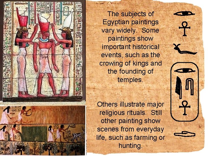 The subjects of Egyptian paintings vary widely. Some paintings show important historical events, such