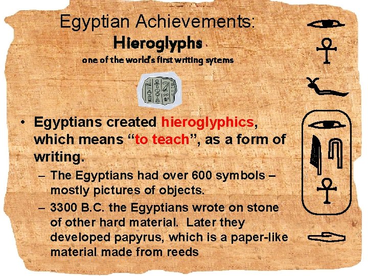 Egyptian Achievements: Hieroglyphs one of the world’s first writing sytems • Egyptians created hieroglyphics,