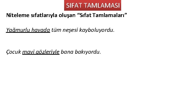 SIFAT TAMLAMASI Niteleme sıfatlarıyla oluşan “Sıfat Tamlamaları” Yağmurlu havada tüm neşesi kayboluyordu. Çocuk mavi