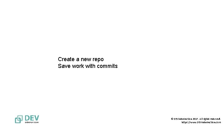 Create a new repo Save work with commits © DEVintersection 2017. All rights reserved.