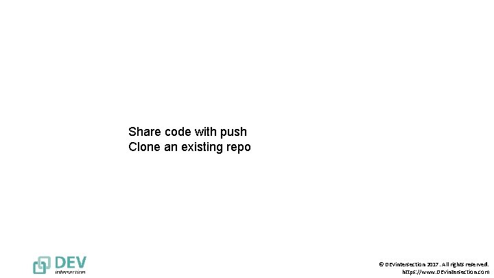 Share code with push Clone an existing repo © DEVintersection 2017. All rights reserved.