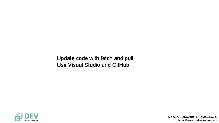 Update code with fetch and pull Use Visual Studio and Git. Hub © DEVintersection