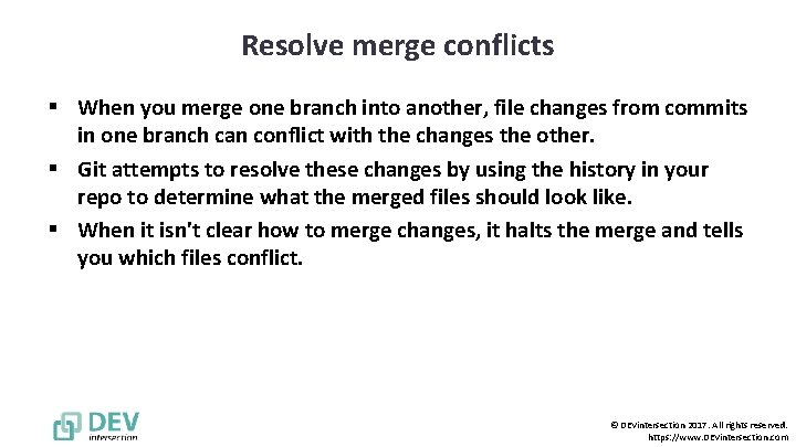 Resolve merge conflicts § When you merge one branch into another, file changes from