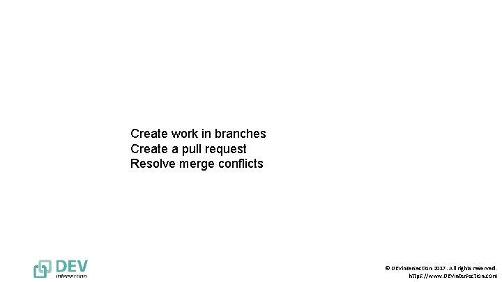 Create work in branches Create a pull request Resolve merge conflicts © DEVintersection 2017.