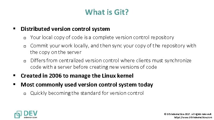 What is Git? § Distributed version control system o o o Your local copy