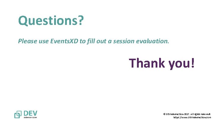 Questions? Please use Events. XD to fill out a session evaluation. Thank you! ©