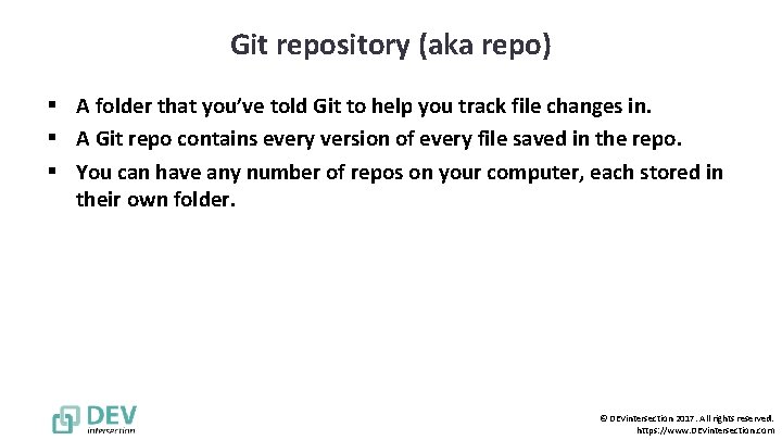 Git repository (aka repo) § A folder that you’ve told Git to help you