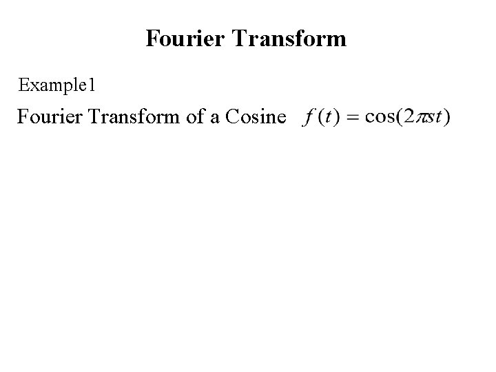 Fourier Transform Example 1 Fourier Transform of a Cosine 