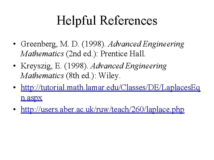 Helpful References • Greenberg, M. D. (1998). Advanced Engineering Mathematics (2 nd ed. ):