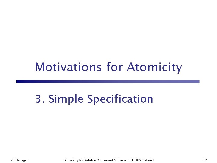 Motivations for Atomicity 3. Simple Specification C. Flanagan Atomicity for Reliable Concurrent Software -