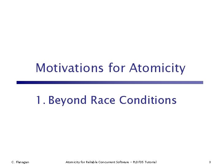 Motivations for Atomicity 1. Beyond Race Conditions C. Flanagan Atomicity for Reliable Concurrent Software