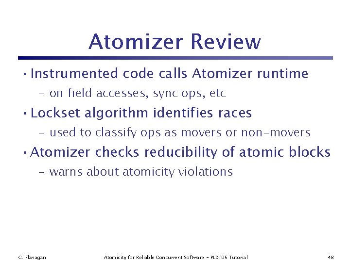 Atomizer Review • Instrumented code calls Atomizer runtime – on field accesses, sync ops,