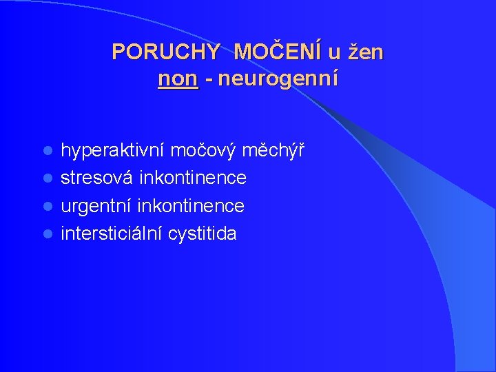 PORUCHY MOČENÍ u žen non - neurogenní hyperaktivní močový měchýř l stresová inkontinence l PORUCHY MOČENÍ u žen non - neurogenní hyperaktivní močový měchýř l stresová inkontinence l