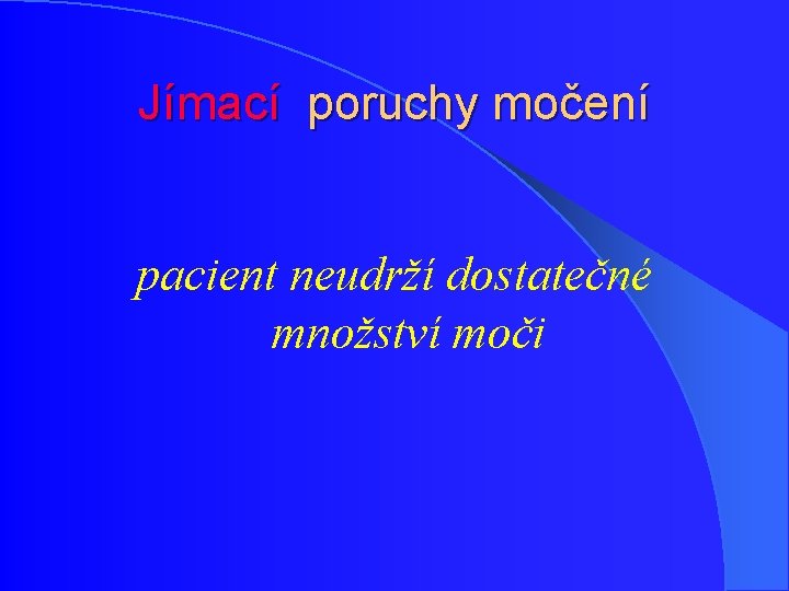 Jímací poruchy močení pacient neudrží dostatečné množství moči Jímací poruchy močení pacient neudrží dostatečné množství moči