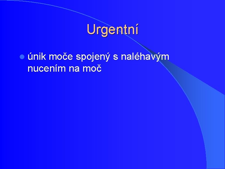 Urgentní l únik moče spojený s naléhavým nucením na moč Urgentní l únik moče spojený s naléhavým nucením na moč