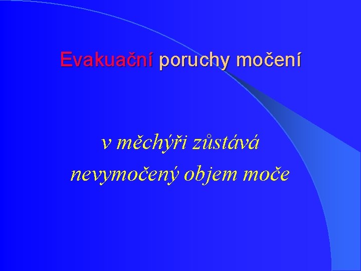 Evakuační poruchy močení v měchýři zůstává nevymočený objem moče Evakuační poruchy močení v měchýři zůstává nevymočený objem moče