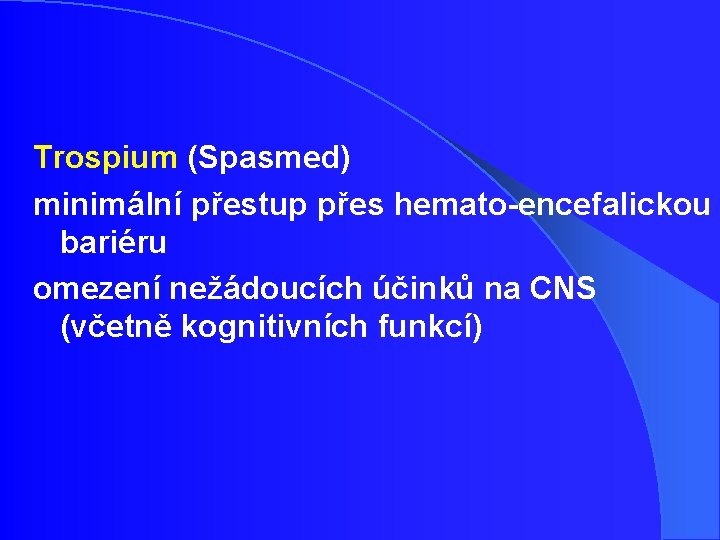 Trospium (Spasmed) minimální přestup přes hemato-encefalickou bariéru omezení nežádoucích účinků na CNS (včetně kognitivních Trospium (Spasmed) minimální přestup přes hemato-encefalickou bariéru omezení nežádoucích účinků na CNS (včetně kognitivních