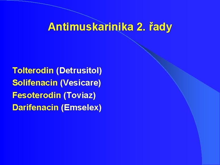 Antimuskarinika 2. řady Tolterodin (Detrusitol) Solifenacin (Vesicare) Fesoterodin (Toviaz) Darifenacin (Emselex) Antimuskarinika 2. řady Tolterodin (Detrusitol) Solifenacin (Vesicare) Fesoterodin (Toviaz) Darifenacin (Emselex)