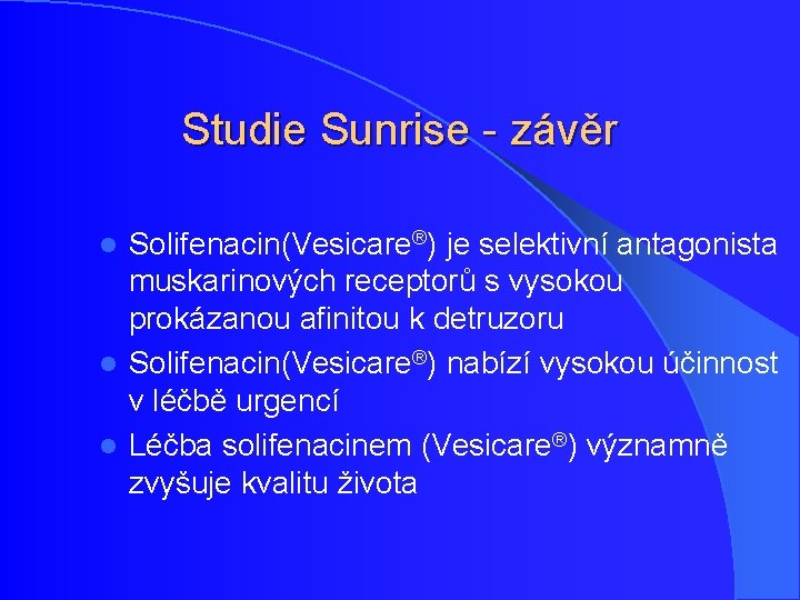 Studie Sunrise - závěr Solifenacin(Vesicare®) je selektivní antagonista muskarinových receptorů s vysokou prokázanou afinitou Studie Sunrise - závěr Solifenacin(Vesicare®) je selektivní antagonista muskarinových receptorů s vysokou prokázanou afinitou