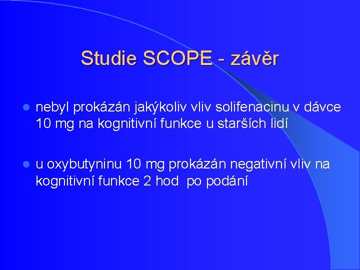 Studie SCOPE - závěr l nebyl prokázán jakýkoliv vliv solifenacinu v dávce 10 mg Studie SCOPE - závěr l nebyl prokázán jakýkoliv vliv solifenacinu v dávce 10 mg