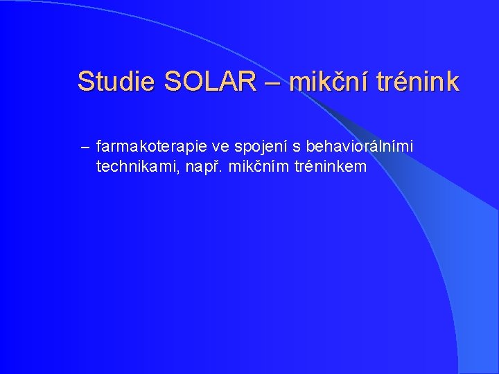 Studie SOLAR – mikční trénink – farmakoterapie ve spojení s behaviorálními technikami, např. mikčním Studie SOLAR – mikční trénink – farmakoterapie ve spojení s behaviorálními technikami, např. mikčním