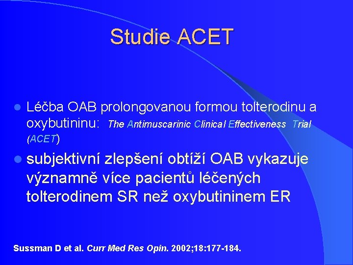 Studie ACET l Léčba OAB prolongovanou formou tolterodinu a oxybutininu: The Antimuscarinic Clinical Effectiveness Studie ACET l Léčba OAB prolongovanou formou tolterodinu a oxybutininu: The Antimuscarinic Clinical Effectiveness
