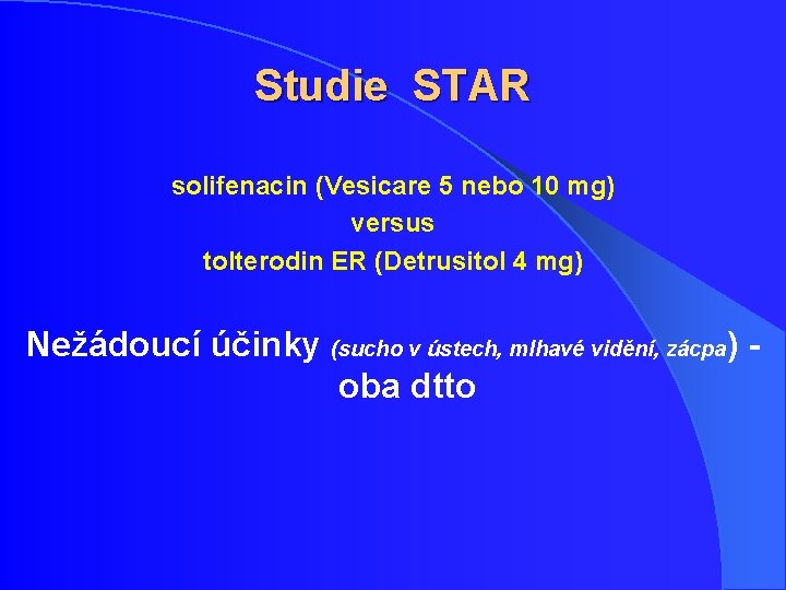 Studie STAR solifenacin (Vesicare 5 nebo 10 mg) versus tolterodin ER (Detrusitol 4 mg) Studie STAR solifenacin (Vesicare 5 nebo 10 mg) versus tolterodin ER (Detrusitol 4 mg)