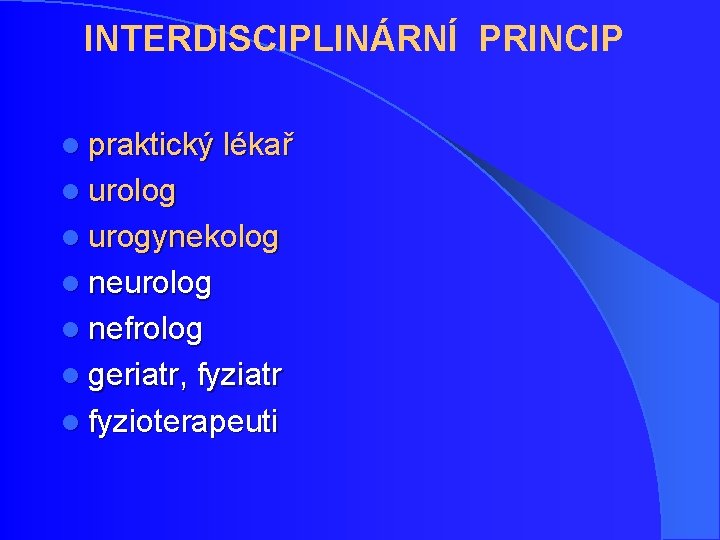 INTERDISCIPLINÁRNÍ PRINCIP l praktický lékař l urolog l urogynekolog l neurolog l nefrolog l INTERDISCIPLINÁRNÍ PRINCIP l praktický lékař l urolog l urogynekolog l neurolog l nefrolog l