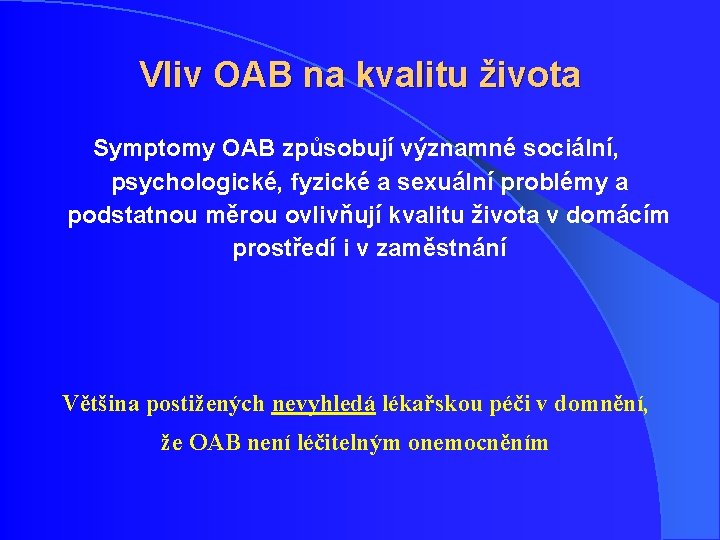 Vliv OAB na kvalitu života Symptomy OAB způsobují významné sociální, psychologické, fyzické a sexuální Vliv OAB na kvalitu života Symptomy OAB způsobují významné sociální, psychologické, fyzické a sexuální