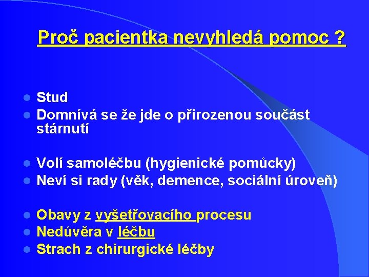Proč pacientka nevyhledá pomoc ? l l Stud Domnívá se že jde o přirozenou Proč pacientka nevyhledá pomoc ? l l Stud Domnívá se že jde o přirozenou