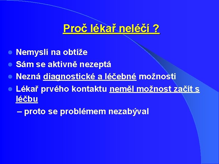 Proč lékař neléčí ? Nemyslí na obtíže l Sám se aktivně nezeptá l Nezná Proč lékař neléčí ? Nemyslí na obtíže l Sám se aktivně nezeptá l Nezná