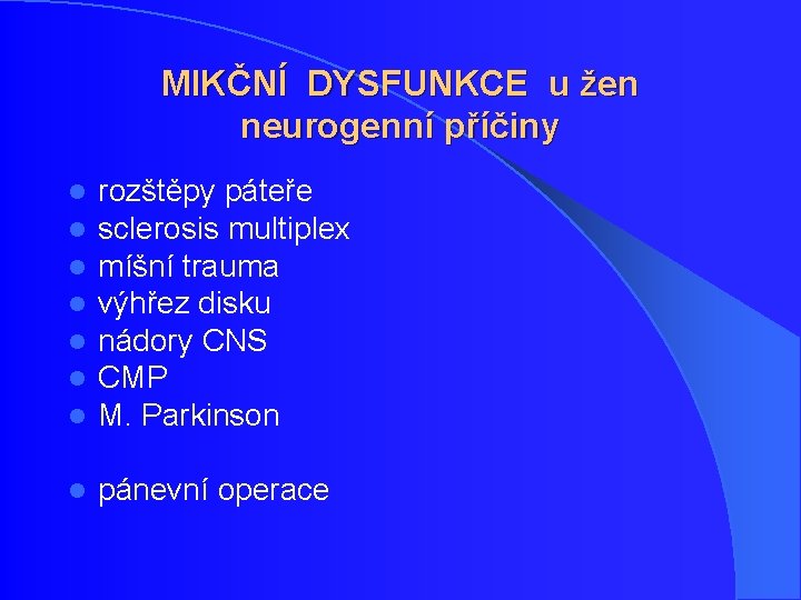 MIKČNÍ DYSFUNKCE u žen neurogenní příčiny l l l l rozštěpy páteře sclerosis multiplex MIKČNÍ DYSFUNKCE u žen neurogenní příčiny l l l l rozštěpy páteře sclerosis multiplex