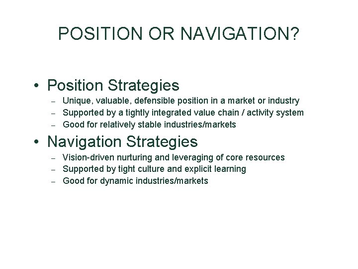 POSITION OR NAVIGATION? • Position Strategies Unique, valuable, defensible position in a market or POSITION OR NAVIGATION? • Position Strategies Unique, valuable, defensible position in a market or