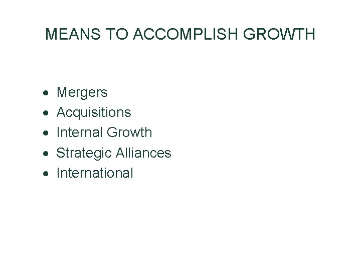MEANS TO ACCOMPLISH GROWTH · · · Mergers Acquisitions Internal Growth Strategic Alliances International MEANS TO ACCOMPLISH GROWTH · · · Mergers Acquisitions Internal Growth Strategic Alliances International