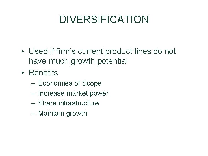 DIVERSIFICATION • Used if firm’s current product lines do not have much growth potential DIVERSIFICATION • Used if firm’s current product lines do not have much growth potential