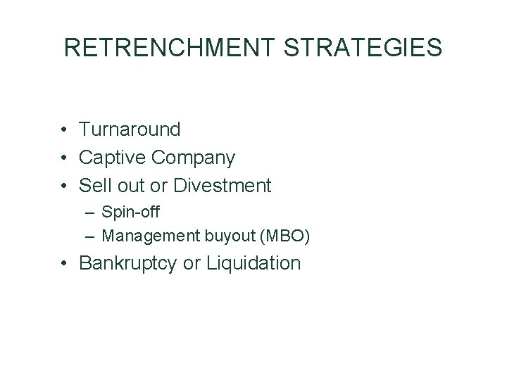 RETRENCHMENT STRATEGIES • Turnaround • Captive Company • Sell out or Divestment – Spin-off RETRENCHMENT STRATEGIES • Turnaround • Captive Company • Sell out or Divestment – Spin-off