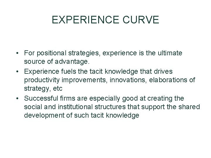 EXPERIENCE CURVE • For positional strategies, experience is the ultimate source of advantage. • EXPERIENCE CURVE • For positional strategies, experience is the ultimate source of advantage. •